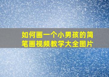 如何画一个小男孩的简笔画视频教学大全图片