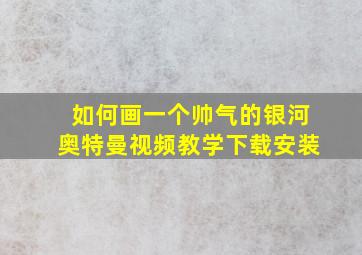 如何画一个帅气的银河奥特曼视频教学下载安装