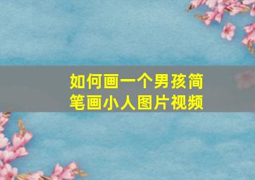 如何画一个男孩简笔画小人图片视频