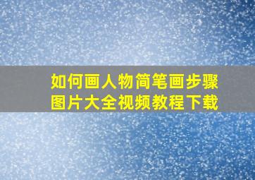 如何画人物简笔画步骤图片大全视频教程下载