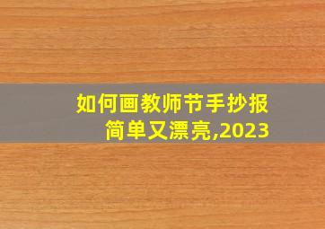 如何画教师节手抄报简单又漂亮,2023