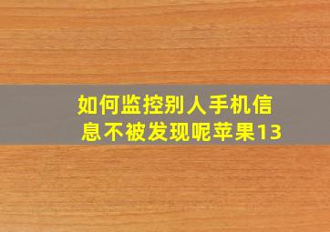 如何监控别人手机信息不被发现呢苹果13