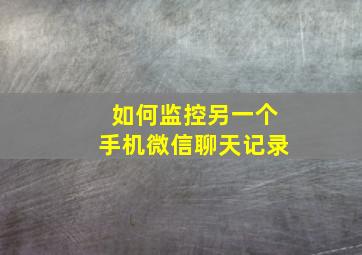 如何监控另一个手机微信聊天记录