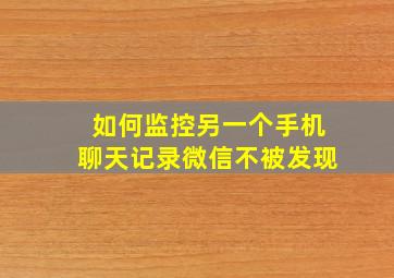 如何监控另一个手机聊天记录微信不被发现