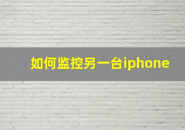 如何监控另一台iphone