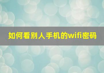 如何看别人手机的wifi密码