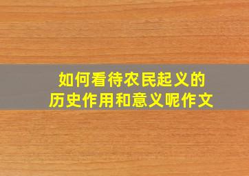 如何看待农民起义的历史作用和意义呢作文