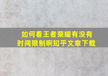 如何看王者荣耀有没有时间限制啊知乎文章下载