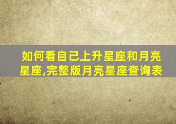 如何看自己上升星座和月亮星座,完整版月亮星座查询表