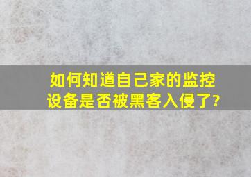 如何知道自己家的监控设备是否被黑客入侵了?