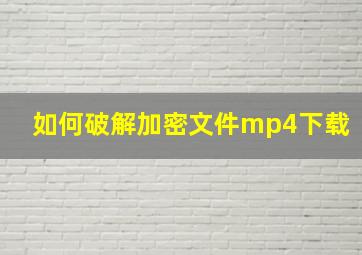 如何破解加密文件mp4下载