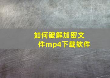 如何破解加密文件mp4下载软件