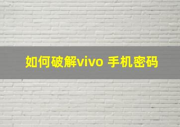 如何破解vivo 手机密码