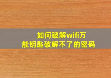 如何破解wifi万能钥匙破解不了的密码