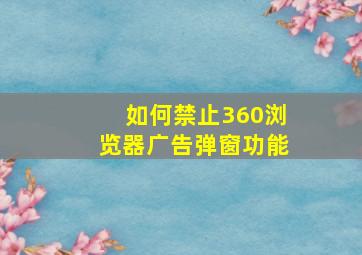 如何禁止360浏览器广告弹窗功能