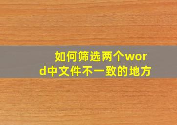 如何筛选两个word中文件不一致的地方