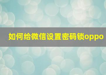 如何给微信设置密码锁oppo