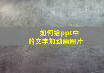 如何给ppt中的文字加动画图片