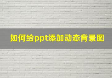 如何给ppt添加动态背景图