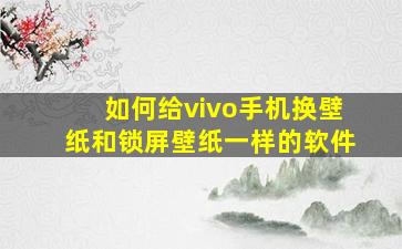 如何给vivo手机换壁纸和锁屏壁纸一样的软件