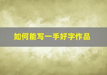 如何能写一手好字作品