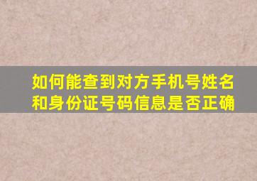 如何能查到对方手机号姓名和身份证号码信息是否正确