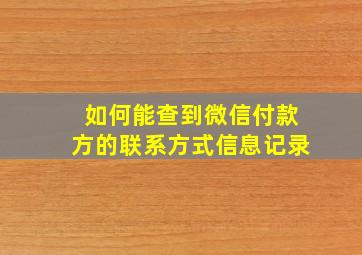 如何能查到微信付款方的联系方式信息记录