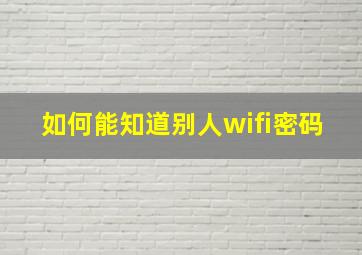 如何能知道别人wifi密码