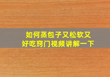 如何蒸包子又松软又好吃窍门视频讲解一下