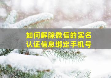 如何解除微信的实名认证信息绑定手机号