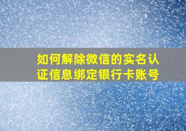 如何解除微信的实名认证信息绑定银行卡账号