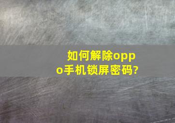 如何解除oppo手机锁屏密码?