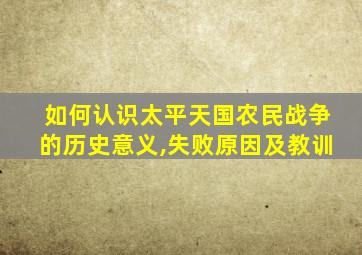 如何认识太平天国农民战争的历史意义,失败原因及教训