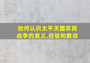 如何认识太平天国农民战争的意义,经验和教训