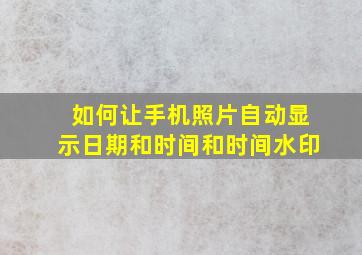 如何让手机照片自动显示日期和时间和时间水印