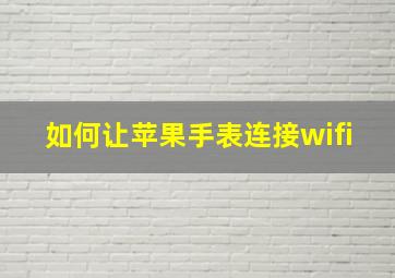 如何让苹果手表连接wifi