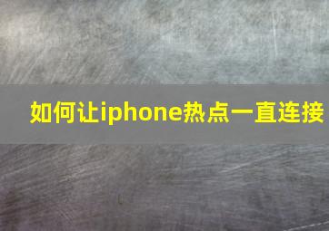 如何让iphone热点一直连接