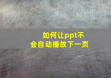 如何让ppt不会自动播放下一页