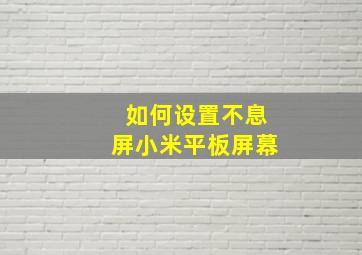 如何设置不息屏小米平板屏幕