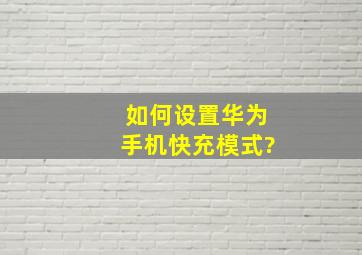 如何设置华为手机快充模式?