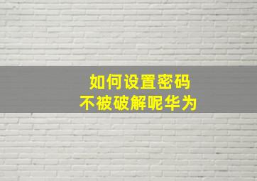 如何设置密码不被破解呢华为