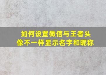 如何设置微信与王者头像不一样显示名字和昵称