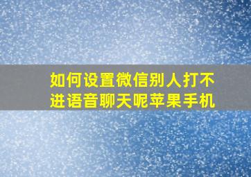 如何设置微信别人打不进语音聊天呢苹果手机