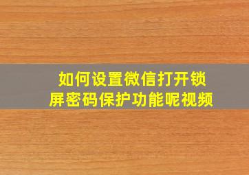 如何设置微信打开锁屏密码保护功能呢视频