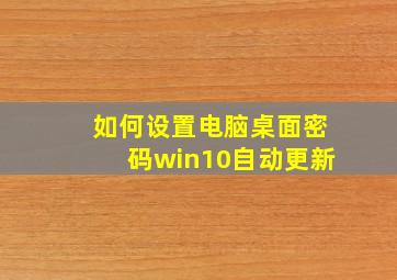 如何设置电脑桌面密码win10自动更新