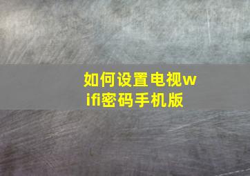 如何设置电视wifi密码手机版