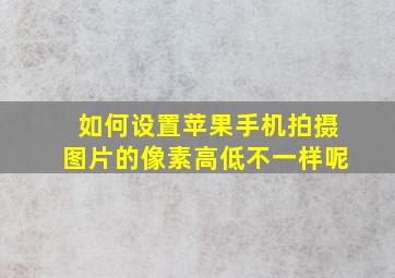 如何设置苹果手机拍摄图片的像素高低不一样呢