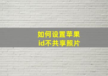 如何设置苹果id不共享照片