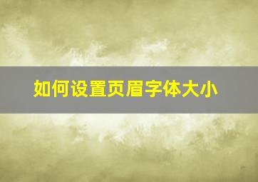 如何设置页眉字体大小