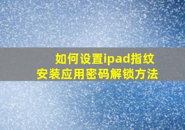 如何设置ipad指纹安装应用密码解锁方法